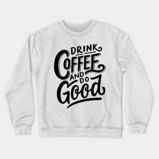 Drink Coffee And Do Good Crewneck Sweatshirt